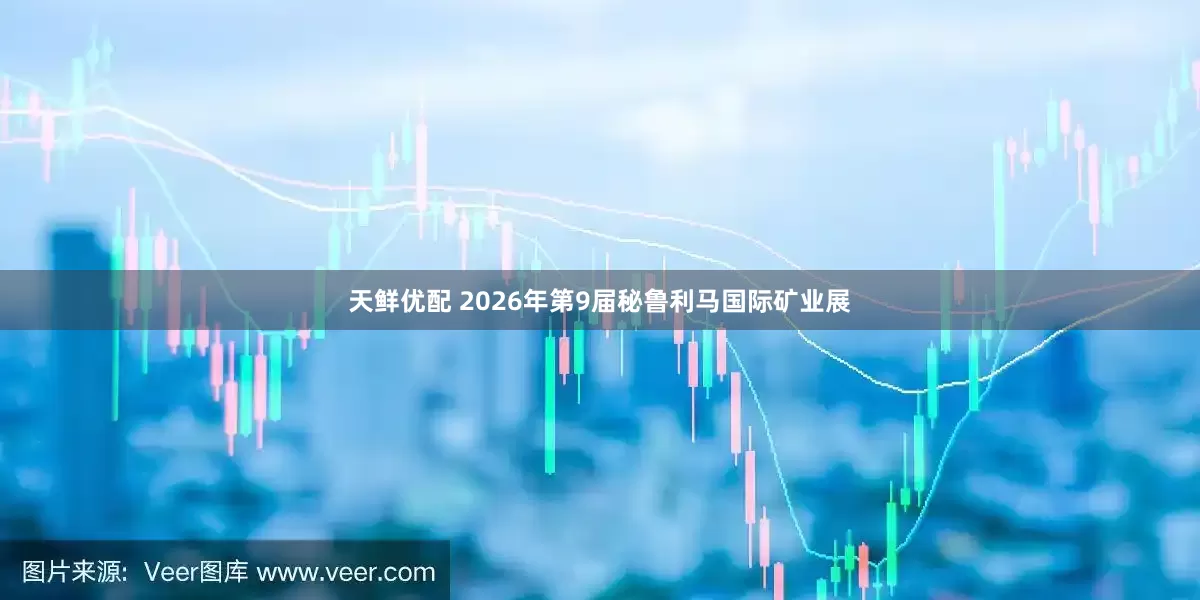 天鲜优配 2026年第9届秘鲁利马国际矿业展
