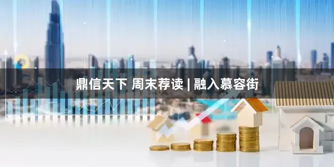 鼎信天下 周末荐读 | 融入慕容街